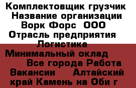 Комплектовщик-грузчик › Название организации ­ Ворк Форс, ООО › Отрасль предприятия ­ Логистика › Минимальный оклад ­ 23 000 - Все города Работа » Вакансии   . Алтайский край,Камень-на-Оби г.